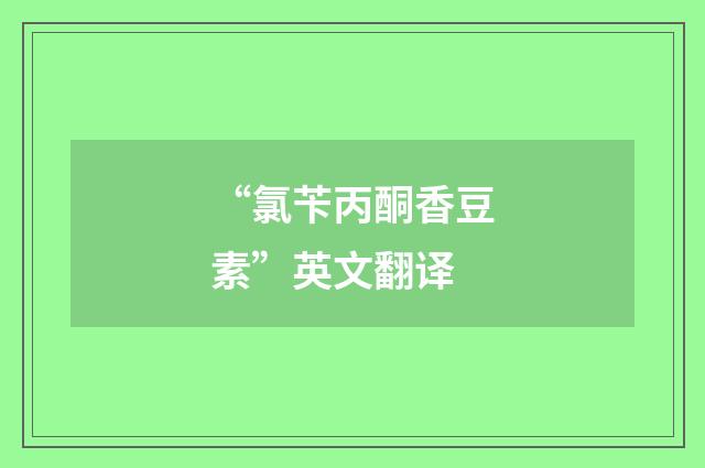 “氯苄丙酮香豆素”英文翻译
