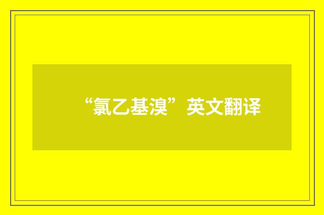“氯乙基溴”英文翻译