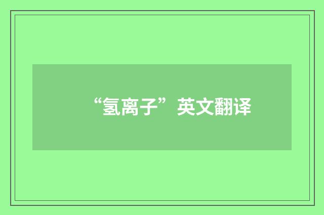 “氢离子”英文翻译