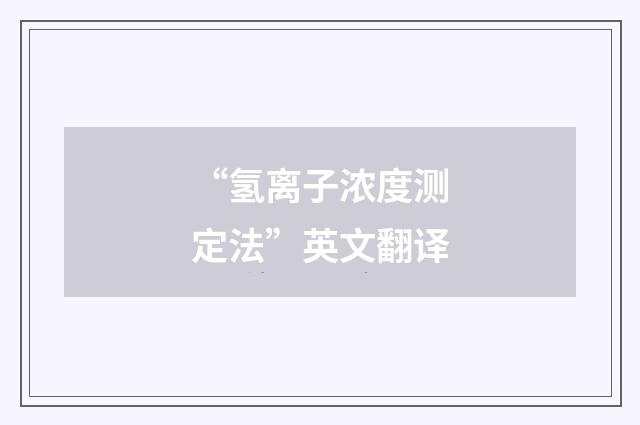 “氢离子浓度测定法”英文翻译