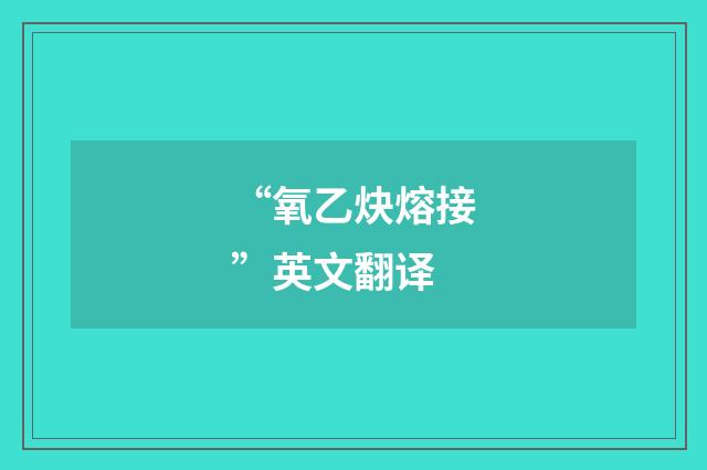 “氧乙炔熔接”英文翻译