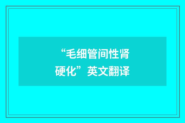 “毛细管间性肾硬化”英文翻译