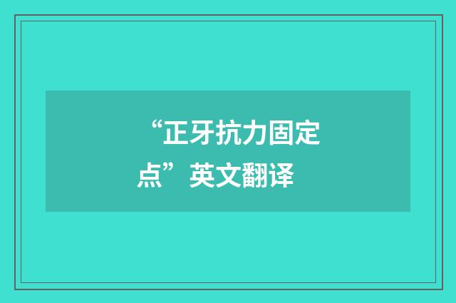 “正牙抗力固定点”英文翻译