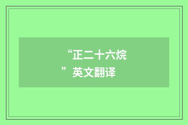 “正二十六烷”英文翻译