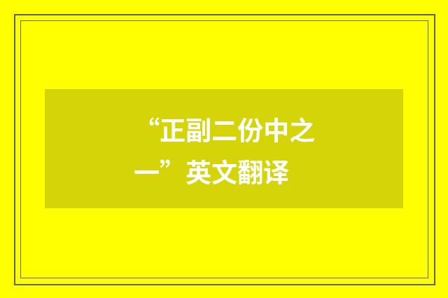 “正副二份中之一”英文翻译