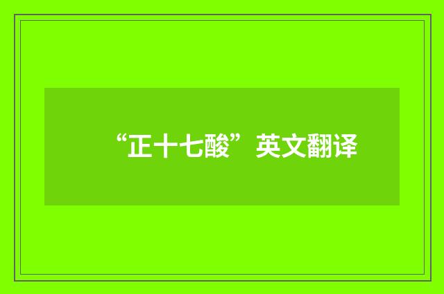 “正十七酸”英文翻译
