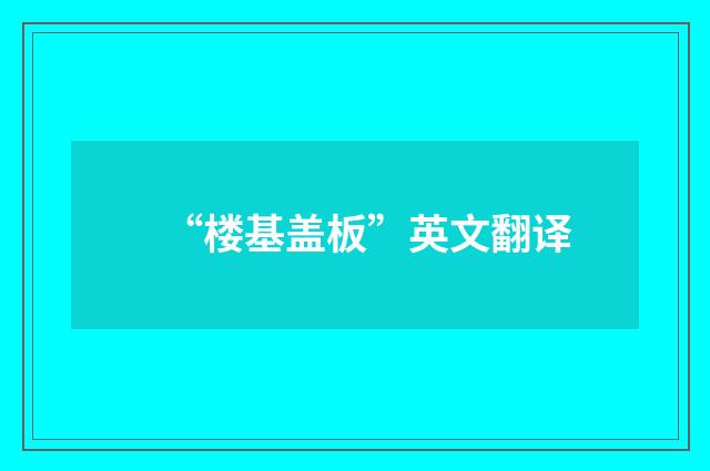 “楼基盖板”英文翻译