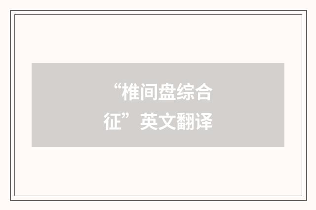 “椎间盘综合征”英文翻译