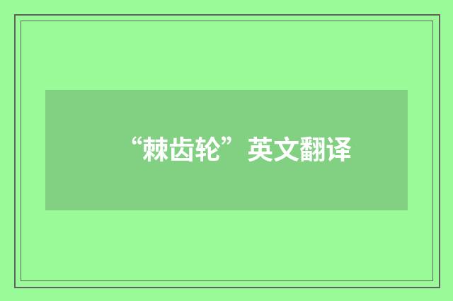 “棘齿轮”英文翻译
