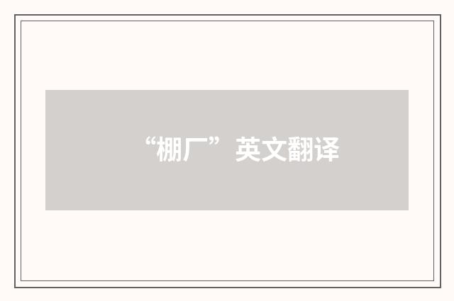 “棚厂”英文翻译
