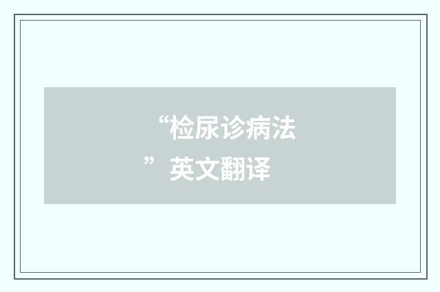 “检尿诊病法”英文翻译