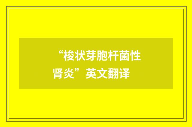 “梭状芽胞杆菌性肾炎”英文翻译
