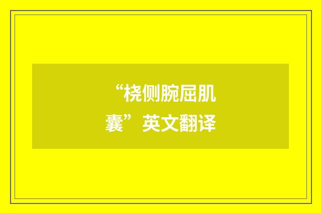 “桡侧腕屈肌囊”英文翻译