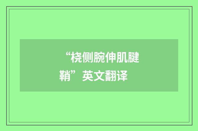 “桡侧腕伸肌腱鞘”英文翻译
