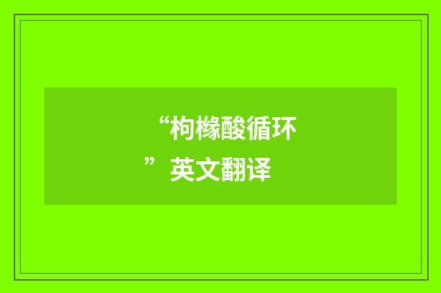 “枸橼酸循环”英文翻译
