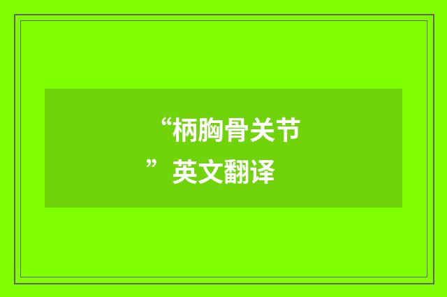 “柄胸骨关节”英文翻译