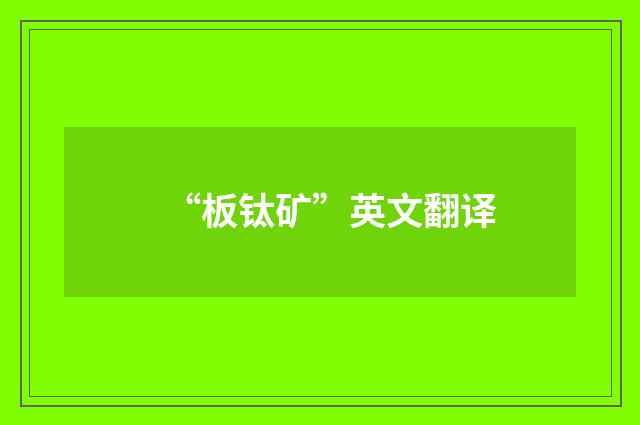 “板钛矿”英文翻译
