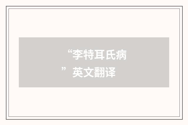 “李特耳氏病”英文翻译