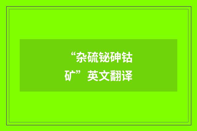 “杂硫铋砷钴矿”英文翻译