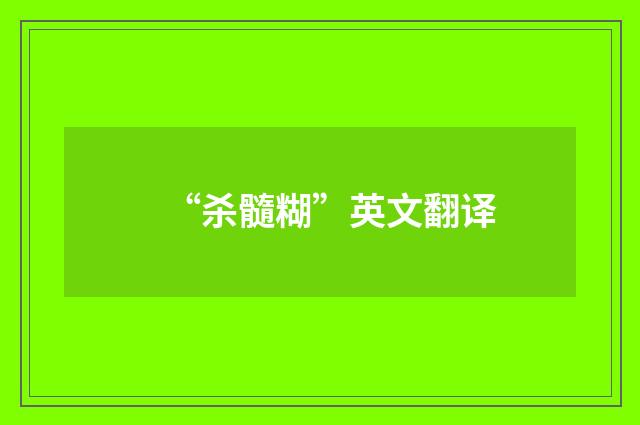 “杀髓糊”英文翻译