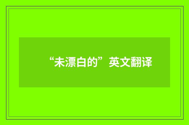 “未漂白的”英文翻译