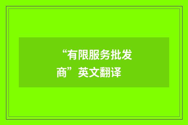 “有限服务批发商”英文翻译