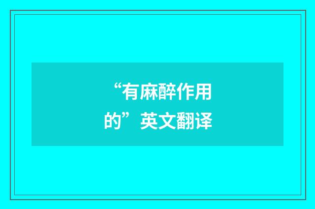 “有麻醉作用的”英文翻译