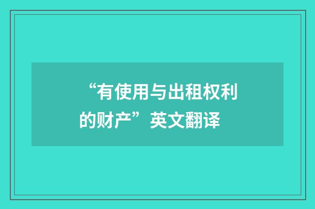 “有使用与出租权利的财产”英文翻译