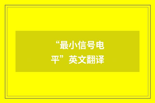 “最小信号电平”英文翻译
