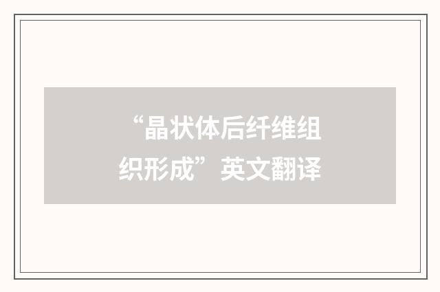 “晶状体后纤维组织形成”英文翻译
