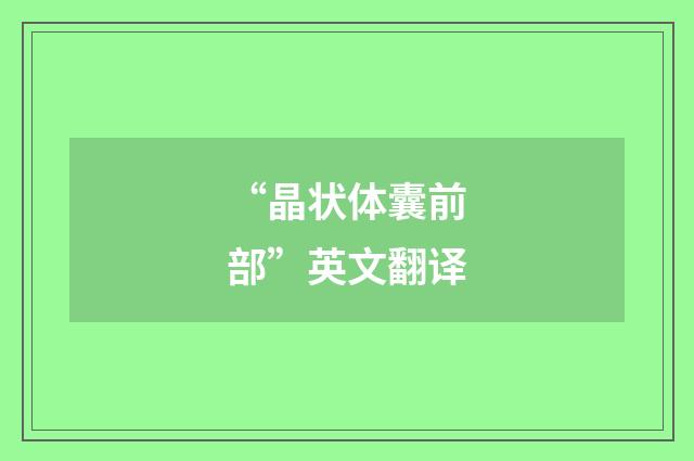 “晶状体囊前部”英文翻译