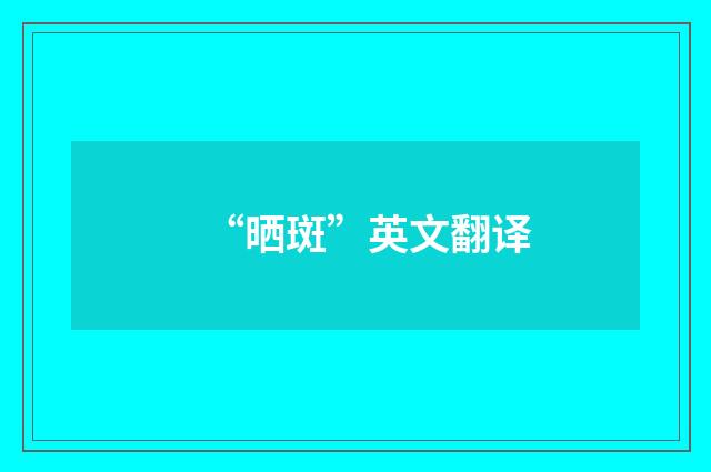 “晒斑”英文翻译