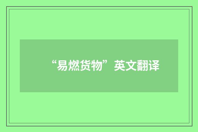 “易燃货物”英文翻译