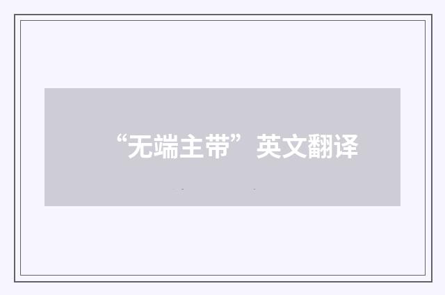 “无端主带”英文翻译