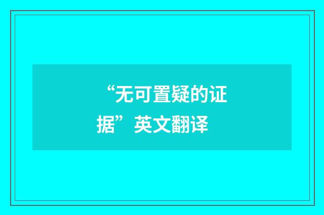 “无可置疑的证据”英文翻译