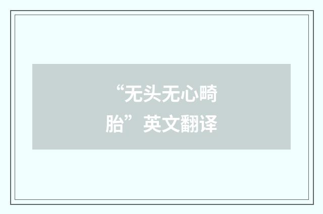 “无头无心畸胎”英文翻译