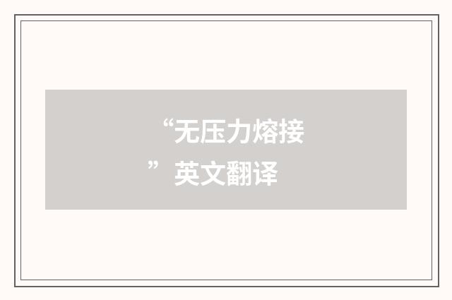 “无压力熔接”英文翻译