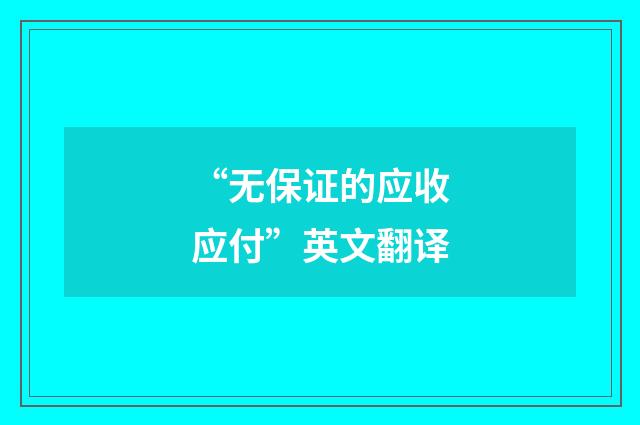 “无保证的应收应付”英文翻译