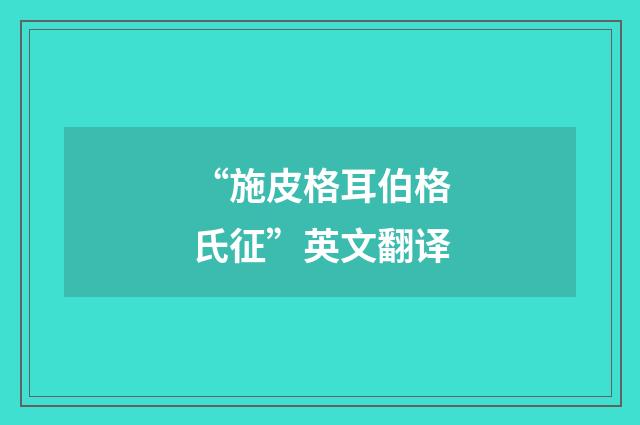 “施皮格耳伯格氏征”英文翻译