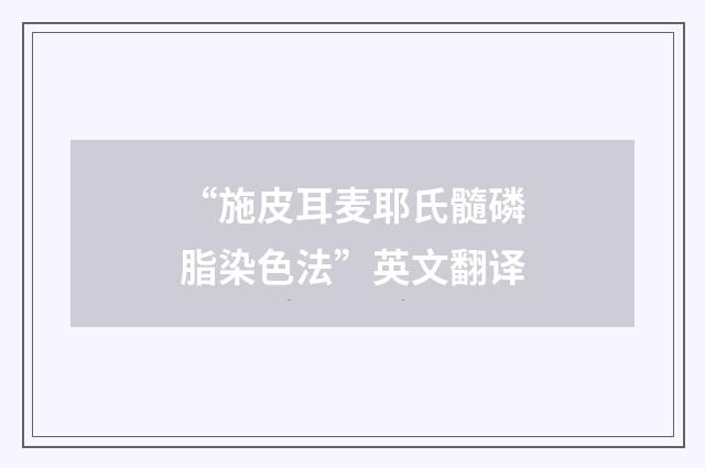 “施皮耳麦耶氏髓磷脂染色法”英文翻译