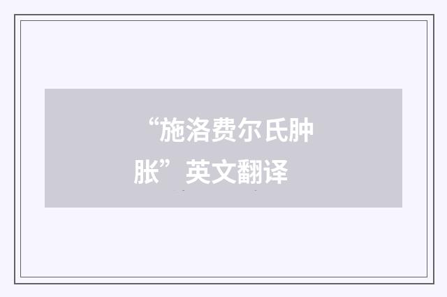 “施洛费尔氏肿胀”英文翻译