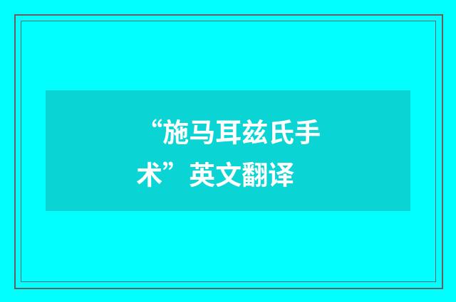 “施马耳兹氏手术”英文翻译