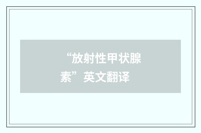 “放射性甲状腺素”英文翻译