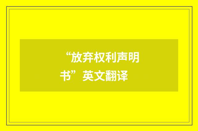 “放弃权利声明书”英文翻译