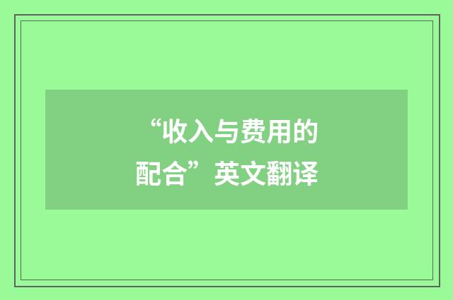 “收入与费用的配合”英文翻译