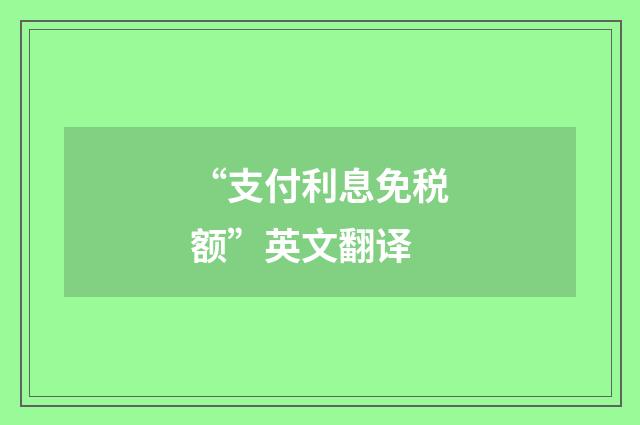 “支付利息免税额”英文翻译