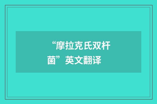 “摩拉克氏双杆菌”英文翻译