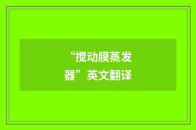 “搅动膜蒸发器”英文翻译