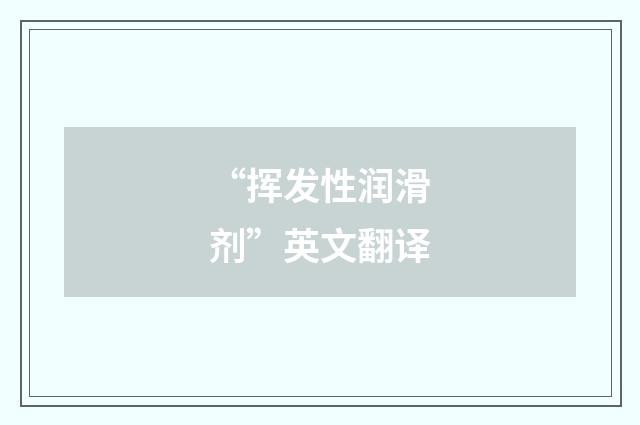 “挥发性润滑剂”英文翻译