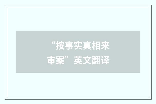 “按事实真相来审案”英文翻译